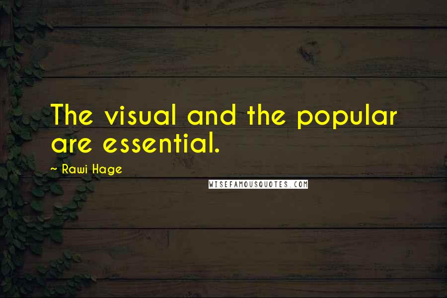 Rawi Hage Quotes: The visual and the popular are essential.