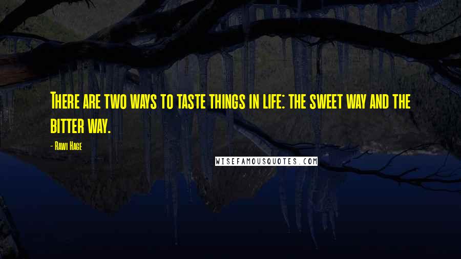 Rawi Hage Quotes: There are two ways to taste things in life: the sweet way and the bitter way.