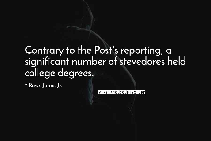 Rawn James Jr. Quotes: Contrary to the Post's reporting, a significant number of stevedores held college degrees.