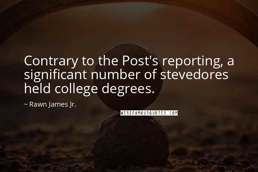 Rawn James Jr. Quotes: Contrary to the Post's reporting, a significant number of stevedores held college degrees.