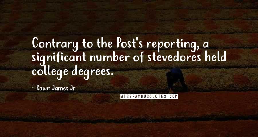 Rawn James Jr. Quotes: Contrary to the Post's reporting, a significant number of stevedores held college degrees.
