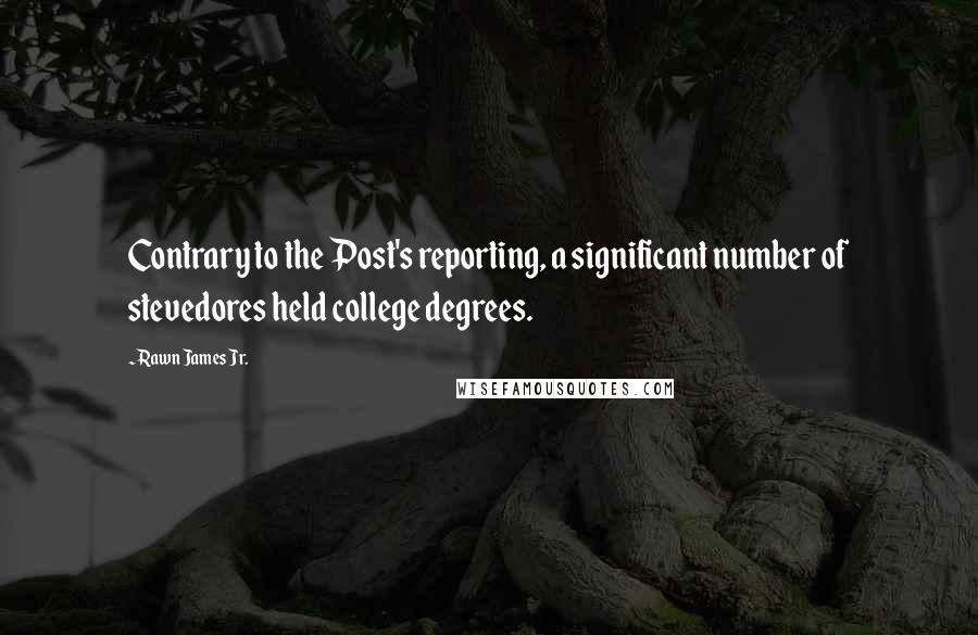 Rawn James Jr. Quotes: Contrary to the Post's reporting, a significant number of stevedores held college degrees.