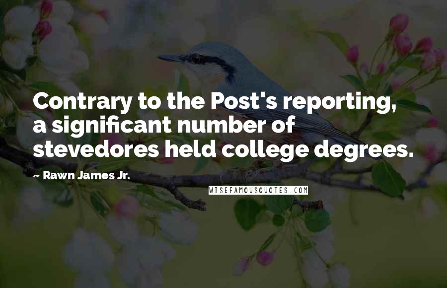 Rawn James Jr. Quotes: Contrary to the Post's reporting, a significant number of stevedores held college degrees.