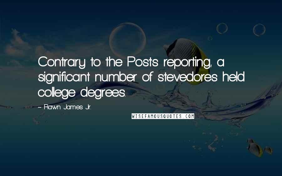 Rawn James Jr. Quotes: Contrary to the Post's reporting, a significant number of stevedores held college degrees.