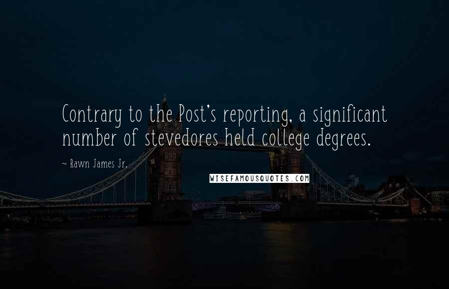 Rawn James Jr. Quotes: Contrary to the Post's reporting, a significant number of stevedores held college degrees.