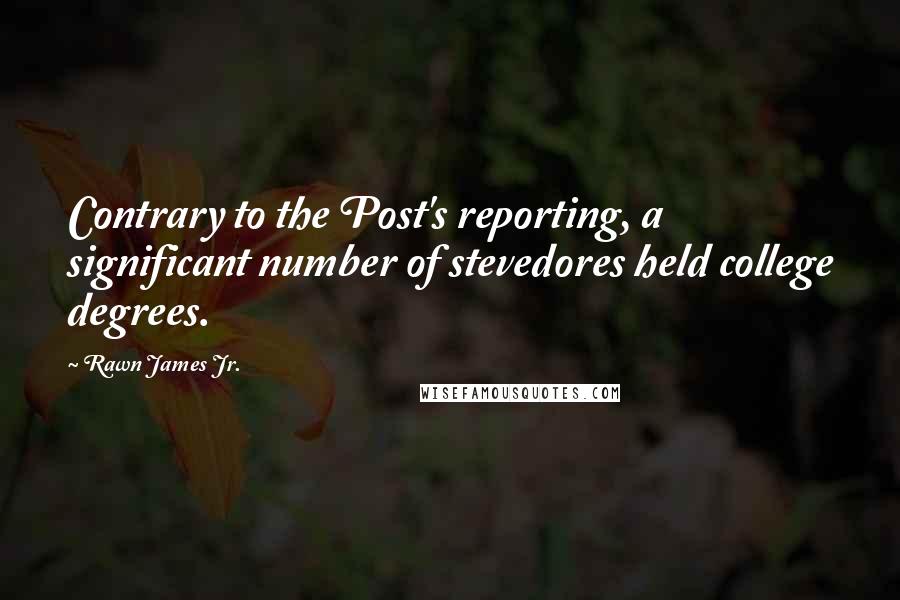 Rawn James Jr. Quotes: Contrary to the Post's reporting, a significant number of stevedores held college degrees.