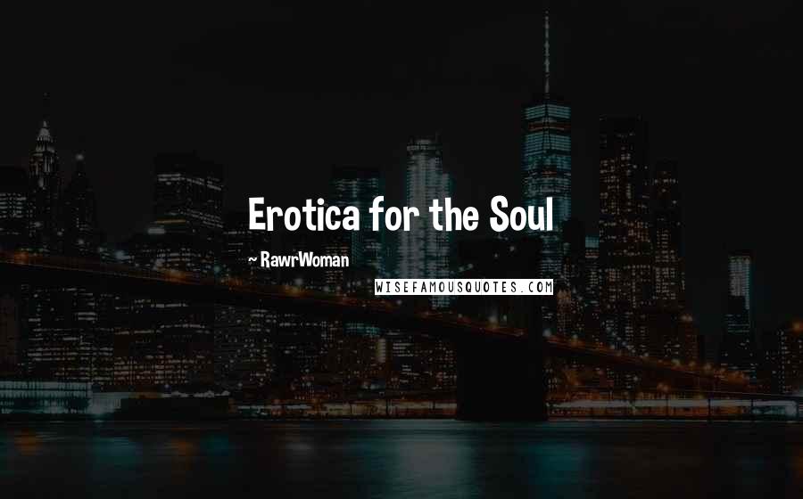 RawrWoman Quotes: Erotica for the Soul