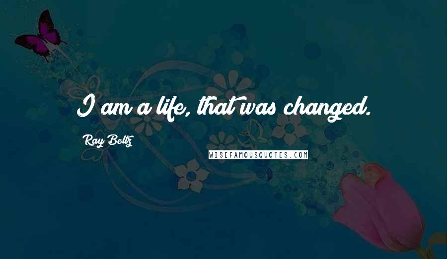Ray Boltz Quotes: I am a life, that was changed.