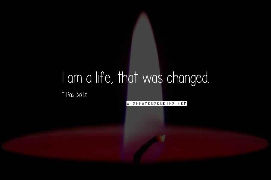 Ray Boltz Quotes: I am a life, that was changed.