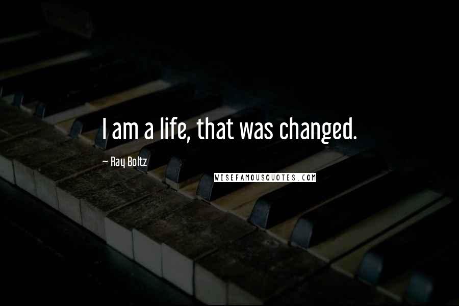 Ray Boltz Quotes: I am a life, that was changed.