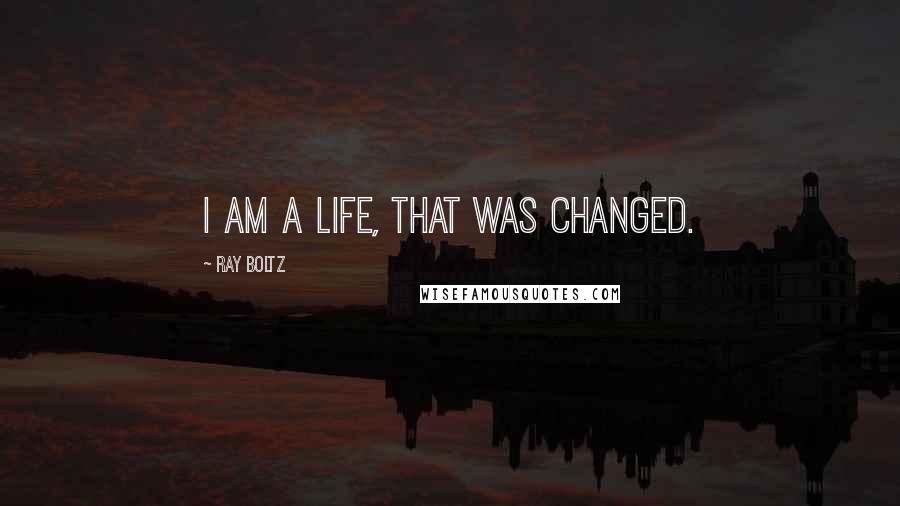 Ray Boltz Quotes: I am a life, that was changed.