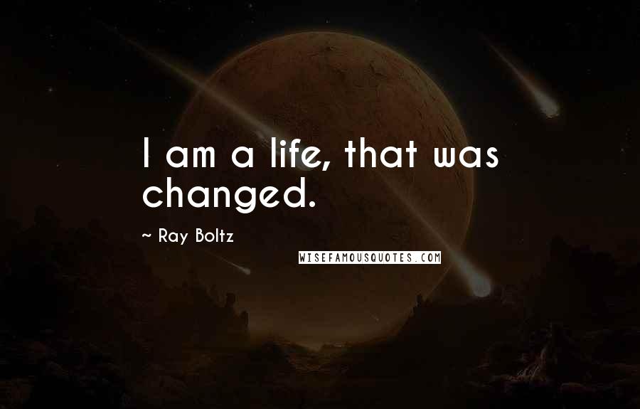 Ray Boltz Quotes: I am a life, that was changed.