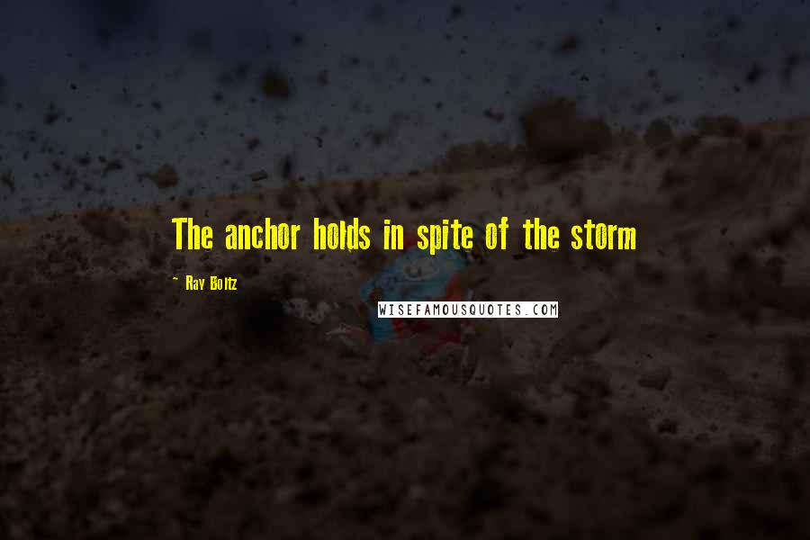 Ray Boltz Quotes: The anchor holds in spite of the storm