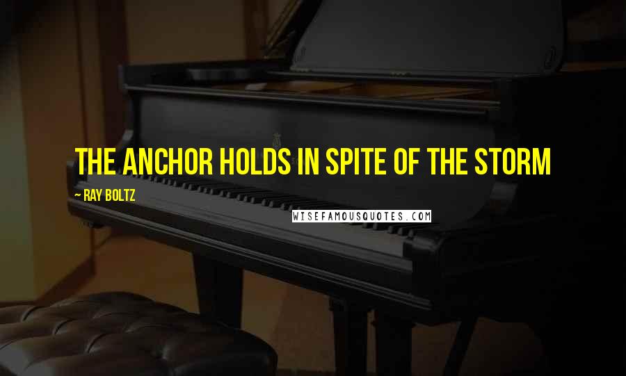 Ray Boltz Quotes: The anchor holds in spite of the storm