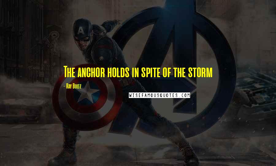 Ray Boltz Quotes: The anchor holds in spite of the storm