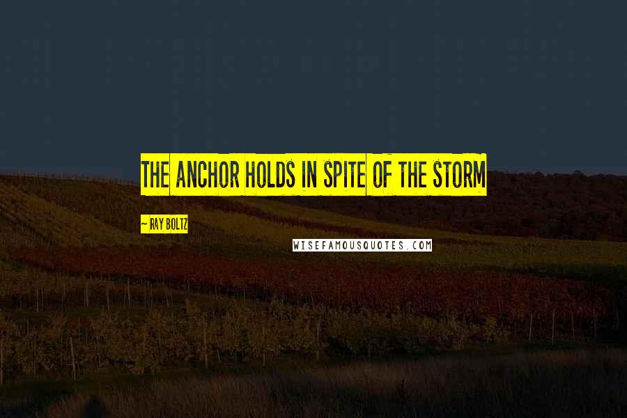 Ray Boltz Quotes: The anchor holds in spite of the storm