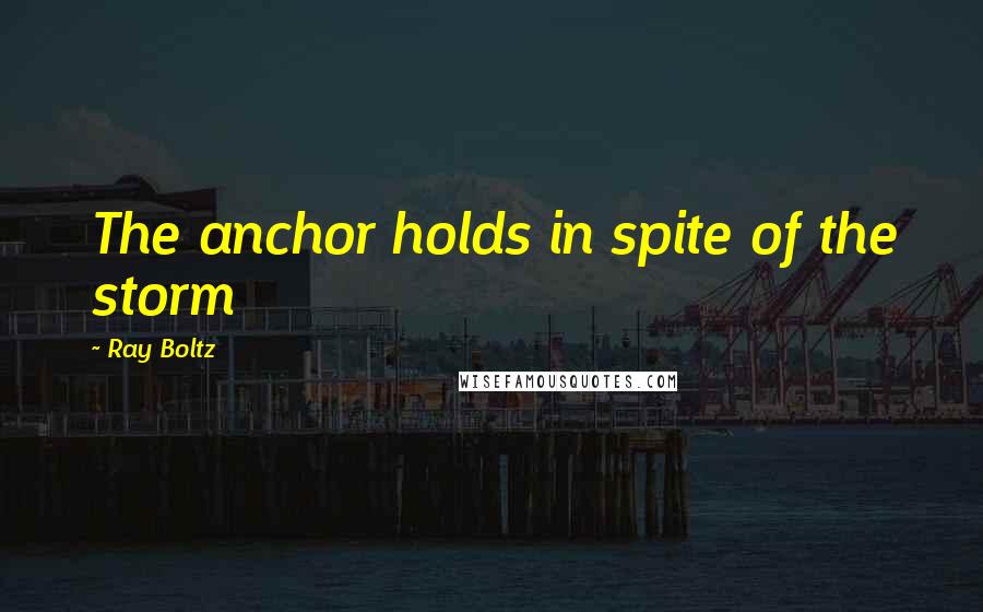 Ray Boltz Quotes: The anchor holds in spite of the storm