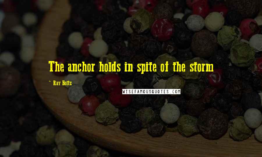 Ray Boltz Quotes: The anchor holds in spite of the storm