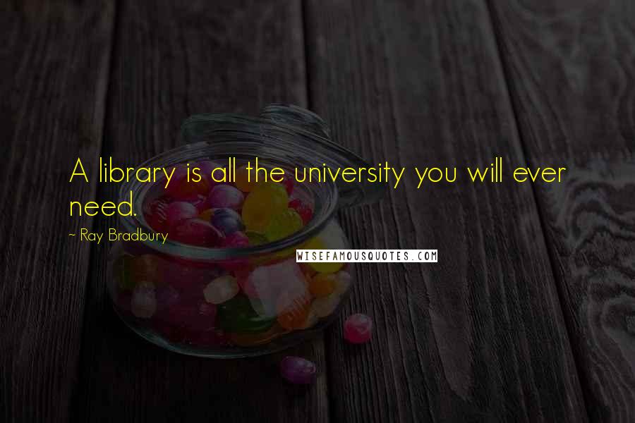 Ray Bradbury Quotes: A library is all the university you will ever need.