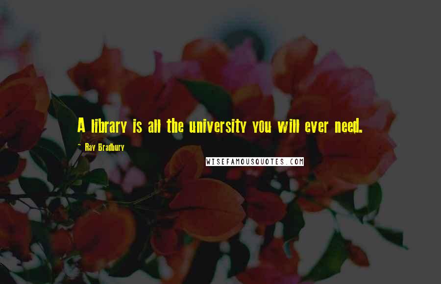 Ray Bradbury Quotes: A library is all the university you will ever need.