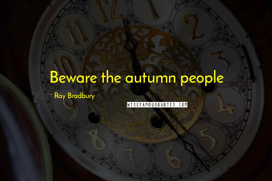 Ray Bradbury Quotes: Beware the autumn people