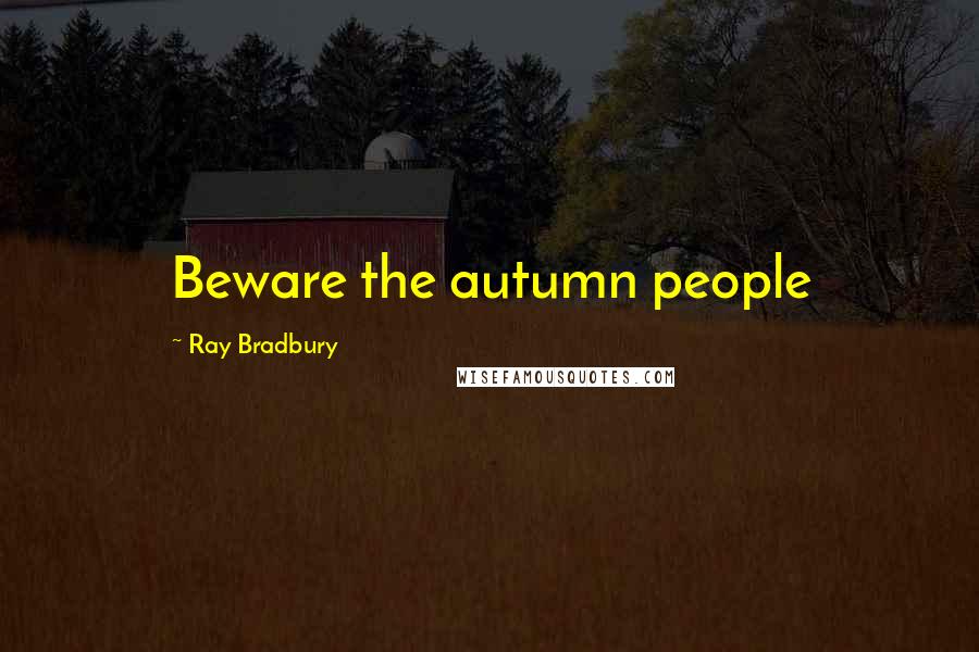 Ray Bradbury Quotes: Beware the autumn people