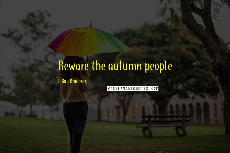 Ray Bradbury Quotes: Beware the autumn people