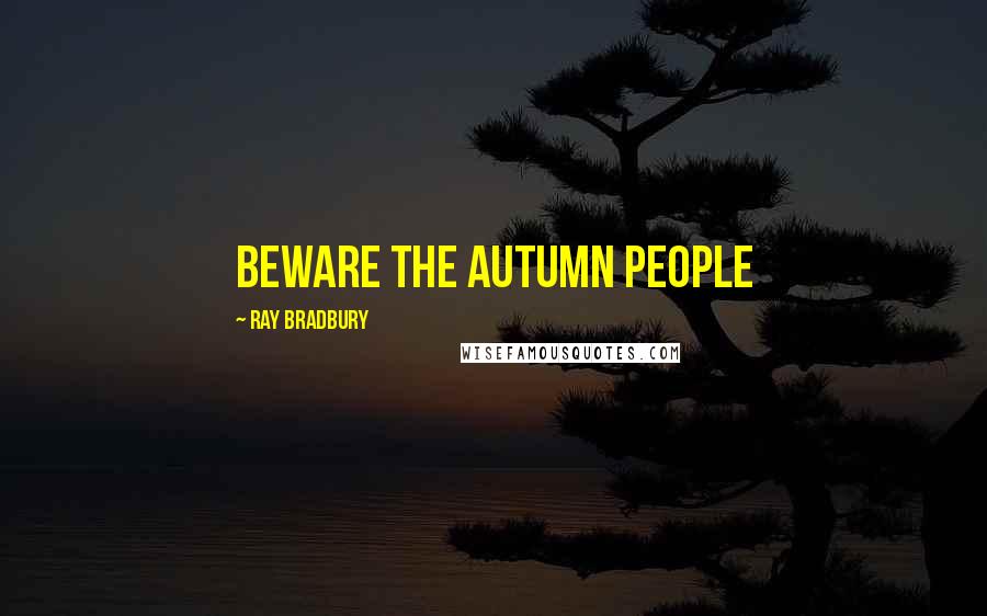 Ray Bradbury Quotes: Beware the autumn people