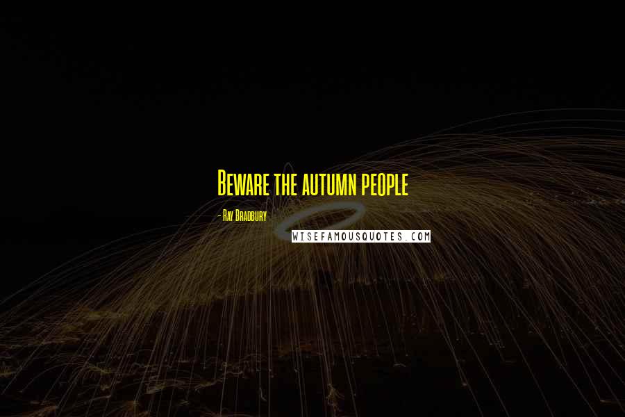Ray Bradbury Quotes: Beware the autumn people