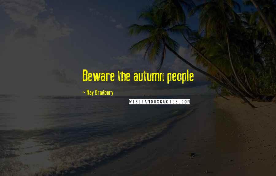 Ray Bradbury Quotes: Beware the autumn people