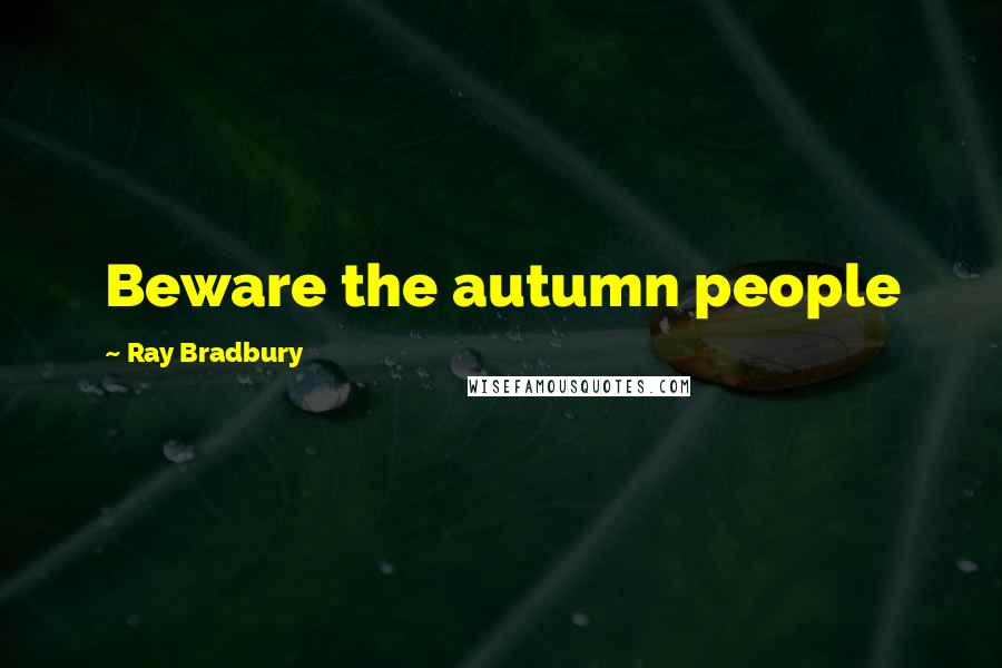 Ray Bradbury Quotes: Beware the autumn people