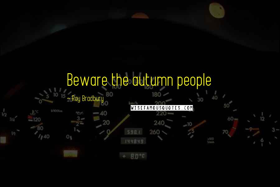 Ray Bradbury Quotes: Beware the autumn people