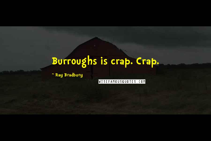 Ray Bradbury Quotes: Burroughs is crap. Crap.