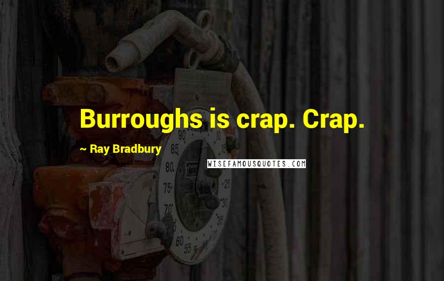 Ray Bradbury Quotes: Burroughs is crap. Crap.