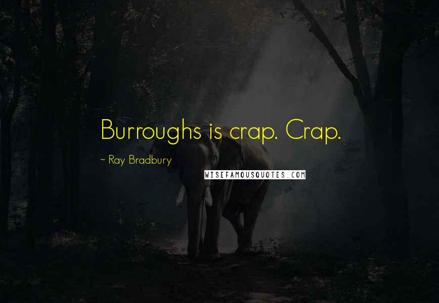 Ray Bradbury Quotes: Burroughs is crap. Crap.