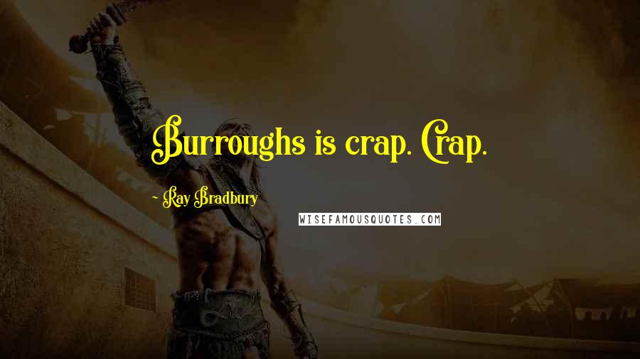 Ray Bradbury Quotes: Burroughs is crap. Crap.