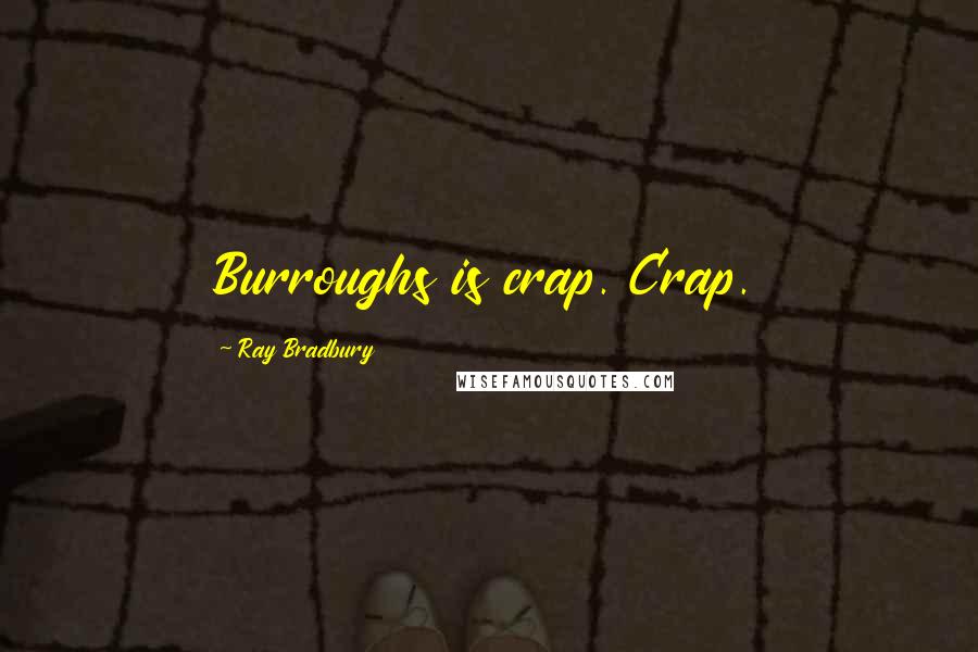 Ray Bradbury Quotes: Burroughs is crap. Crap.