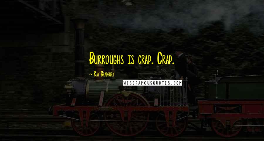 Ray Bradbury Quotes: Burroughs is crap. Crap.