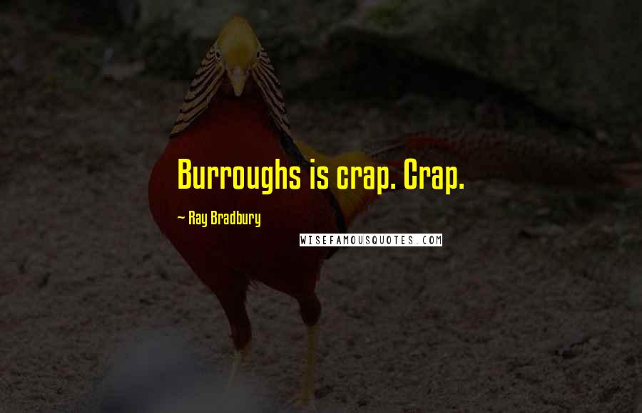 Ray Bradbury Quotes: Burroughs is crap. Crap.