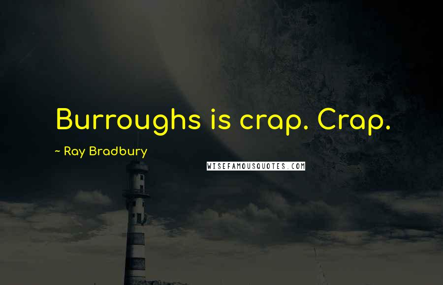 Ray Bradbury Quotes: Burroughs is crap. Crap.