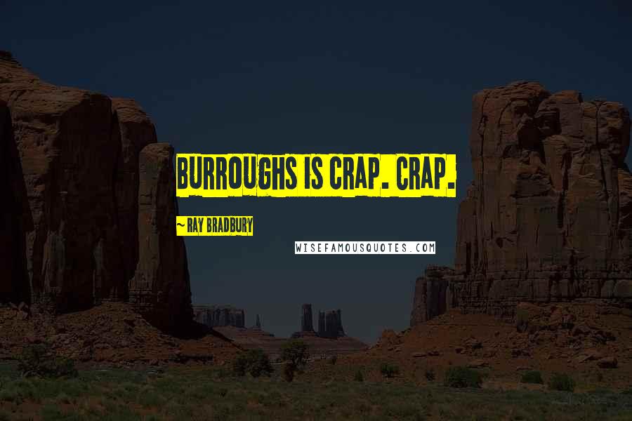 Ray Bradbury Quotes: Burroughs is crap. Crap.