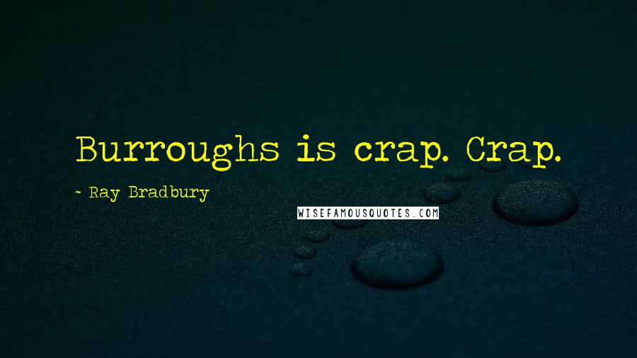 Ray Bradbury Quotes: Burroughs is crap. Crap.