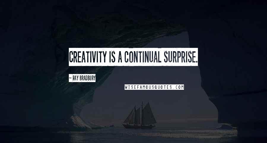 Ray Bradbury Quotes: Creativity is a continual surprise.