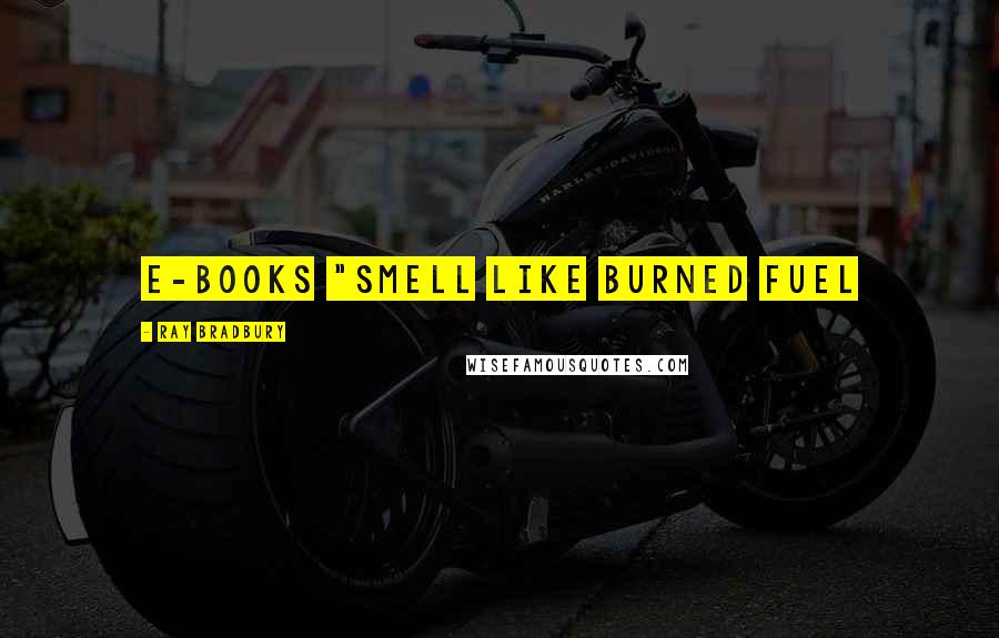 Ray Bradbury Quotes: e-books "smell like burned fuel