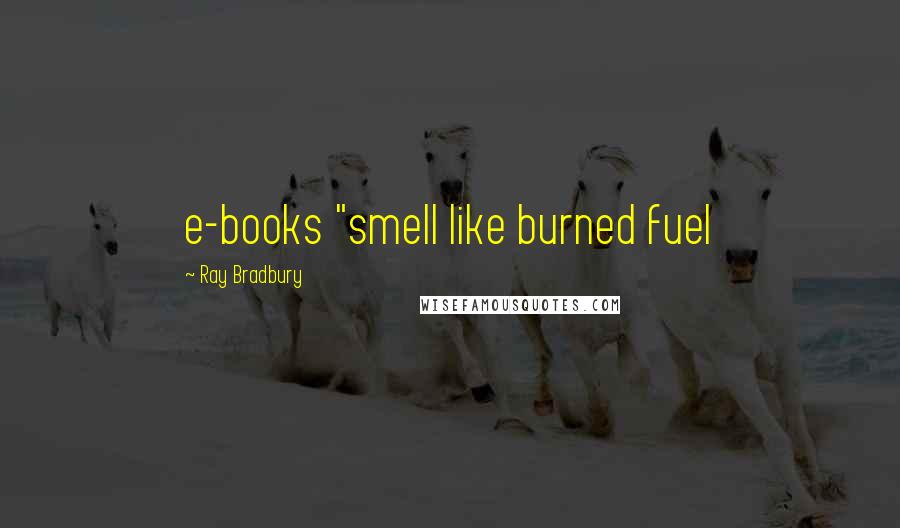 Ray Bradbury Quotes: e-books "smell like burned fuel