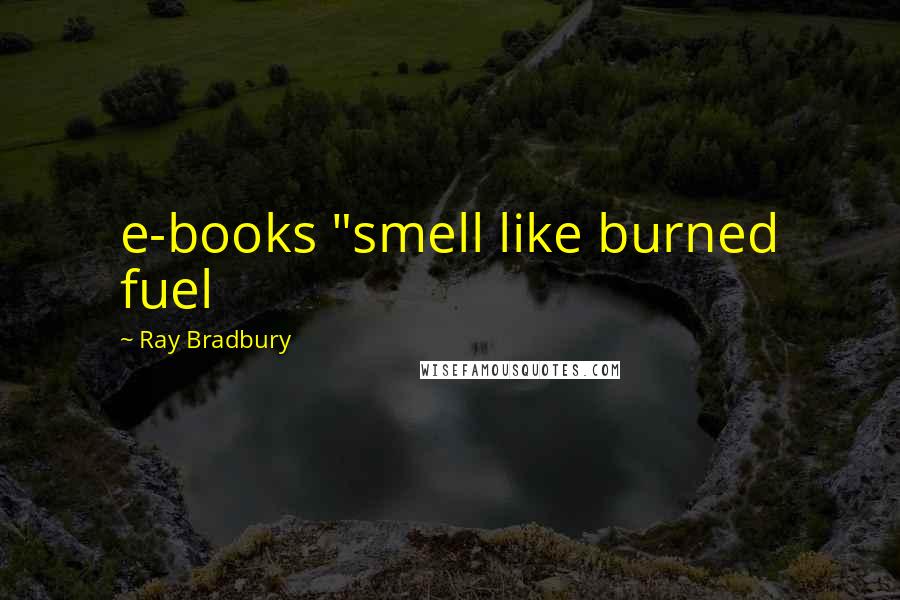 Ray Bradbury Quotes: e-books "smell like burned fuel