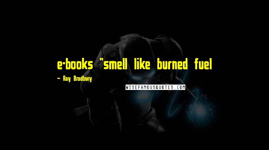 Ray Bradbury Quotes: e-books "smell like burned fuel