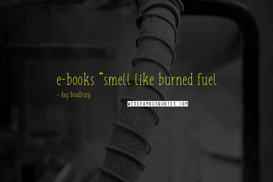 Ray Bradbury Quotes: e-books "smell like burned fuel