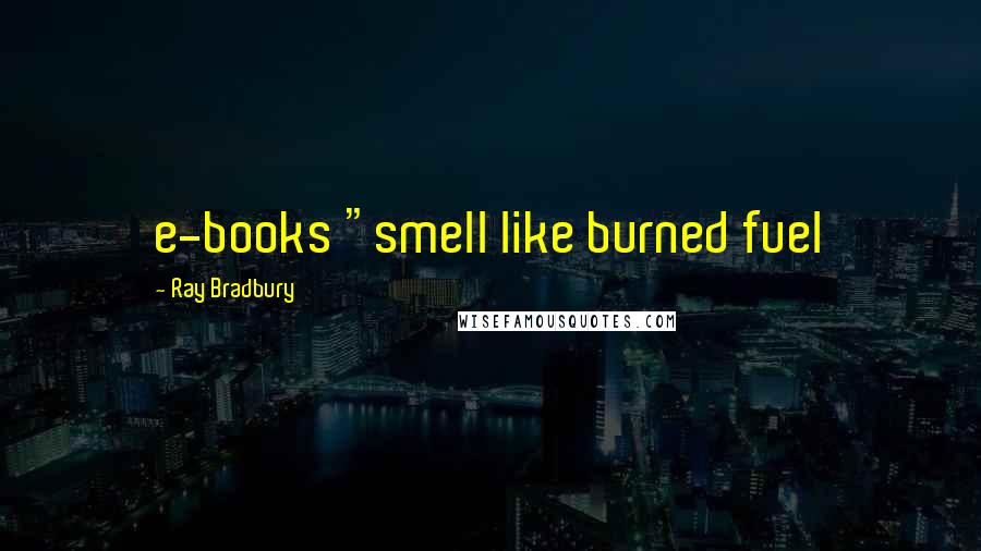 Ray Bradbury Quotes: e-books "smell like burned fuel