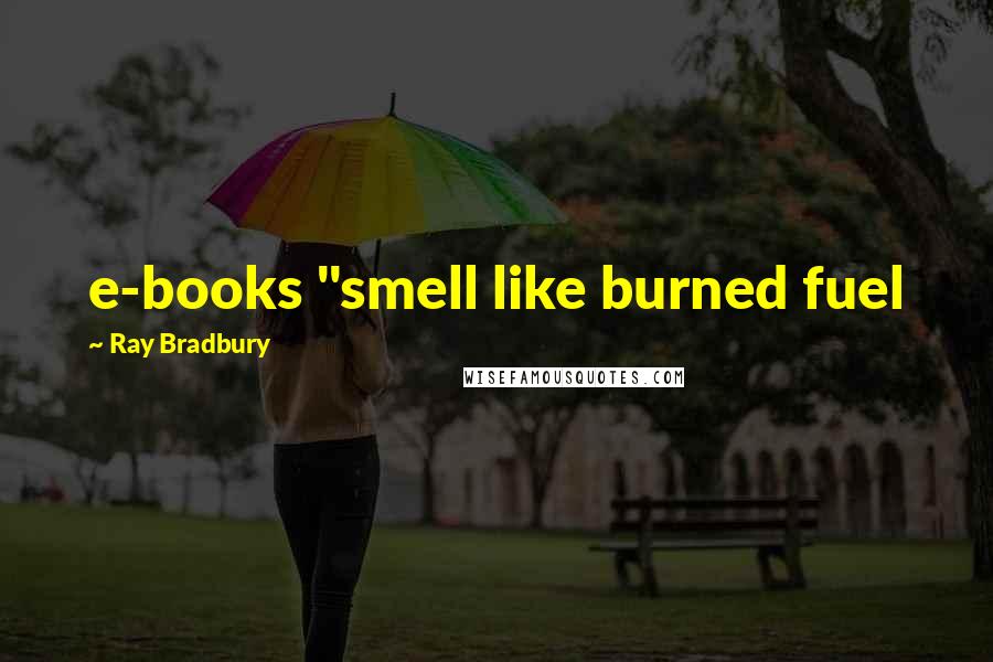 Ray Bradbury Quotes: e-books "smell like burned fuel